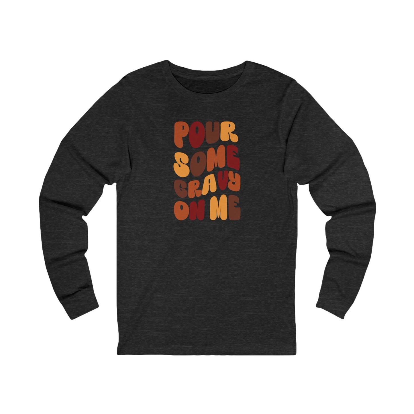 Pour Some Gravy on Me - Thanksgiving Long Sleeve Tee