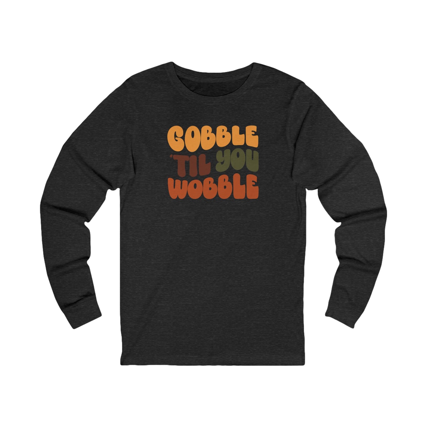 Gobble til you Wobble - Thanksgiving Long Sleeve Tee