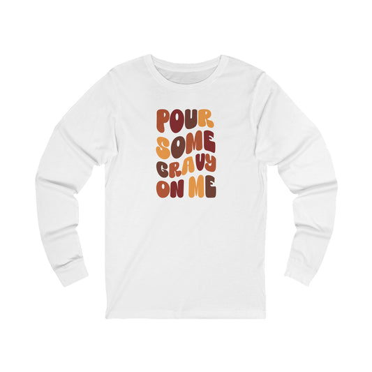 Pour Some Gravy on Me - Thanksgiving Long Sleeve Tee