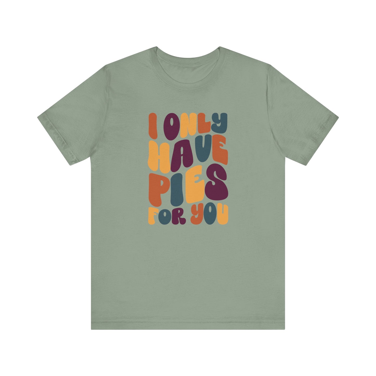 I only have Pies for You - Thanksgiving Short Sleeve Tee