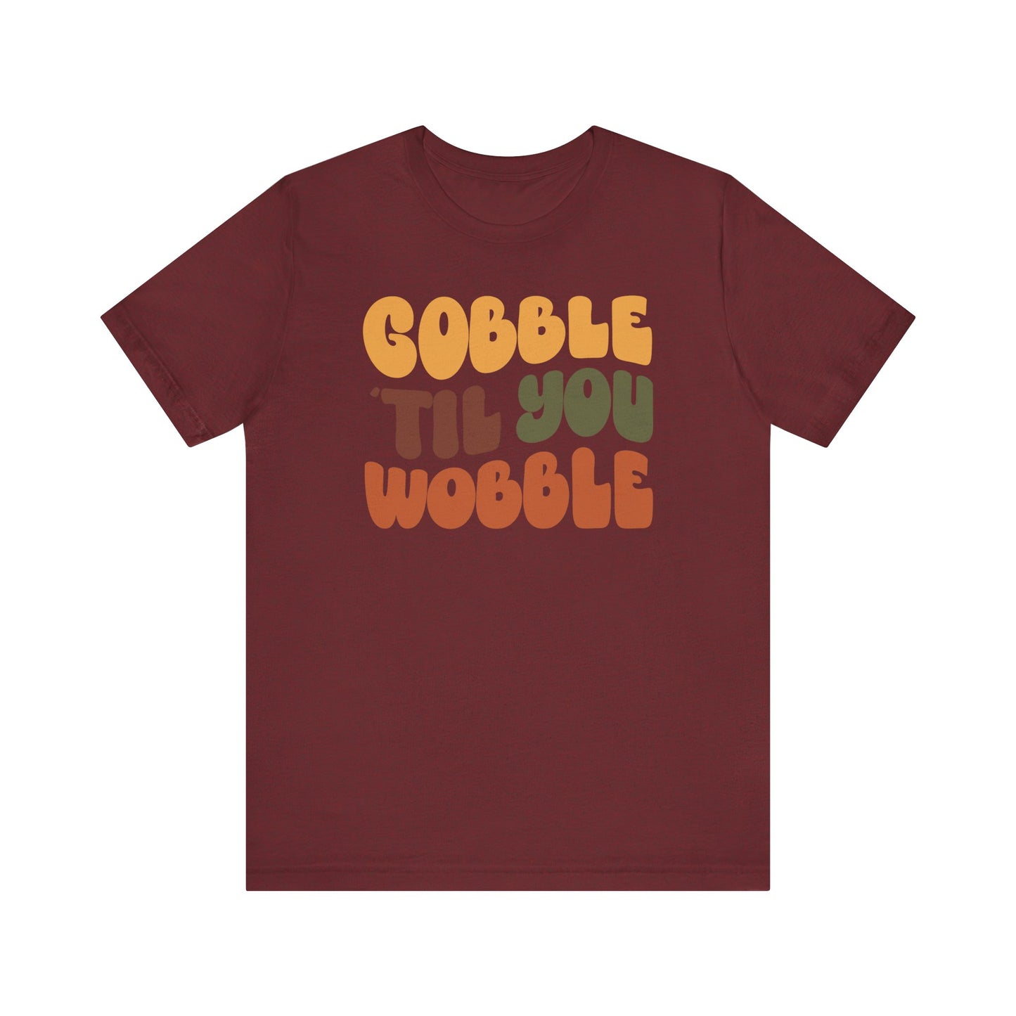 Gobble 'til you Wobble - Thanksgiving Short Sleeve Tee