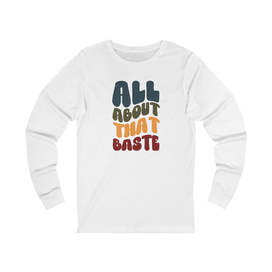 All About that Baste - Thanksgiving Long Sleeve Tee