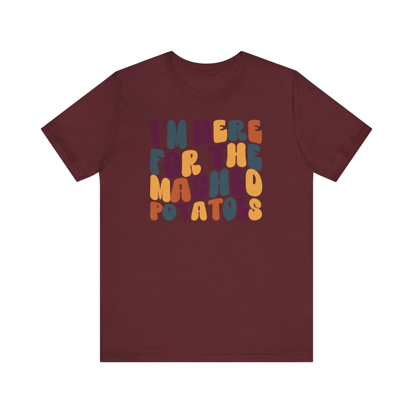 I'm here for the Mashed Potatoes - Thanksgiving Short Sleeve Tee