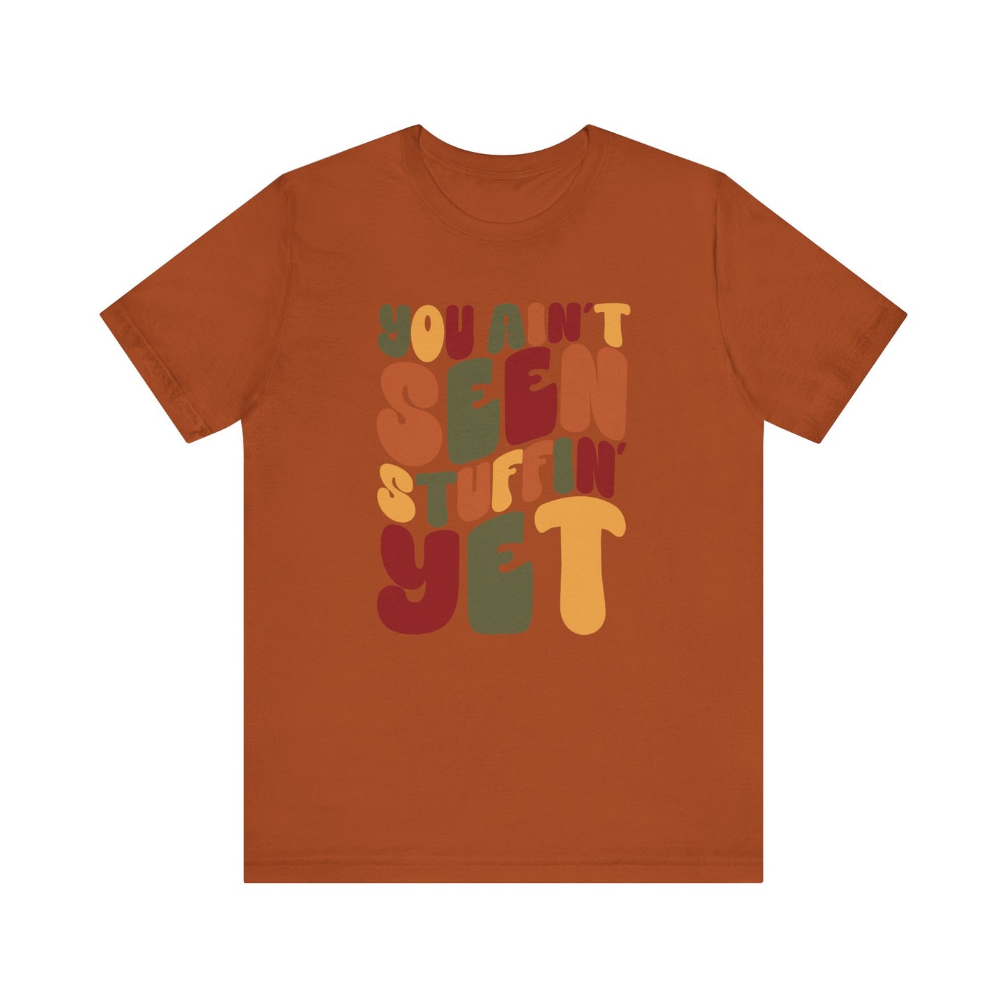 You Ain't Seen Stuffin' Yet - Thanksgiving Short Sleeve Tee