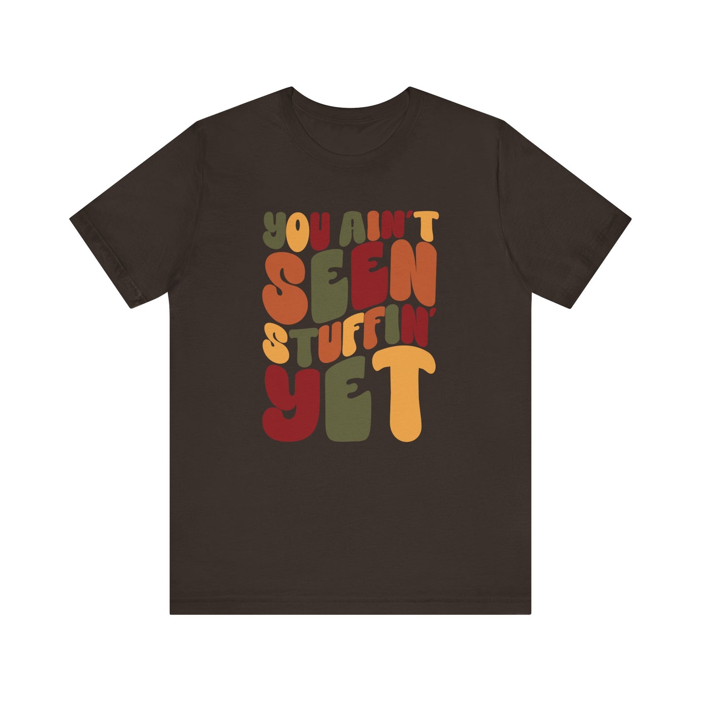 You Ain't Seen Stuffin' Yet - Thanksgiving Short Sleeve Tee