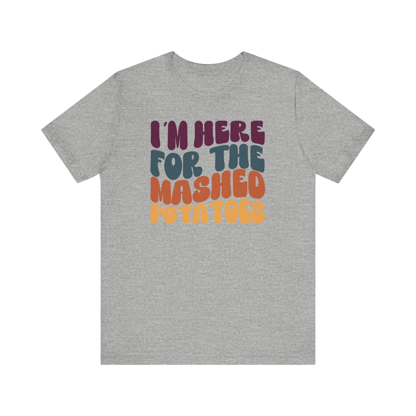 I'm here for the Mashed Potatoes - Thanksgiving Short Sleeve Tee