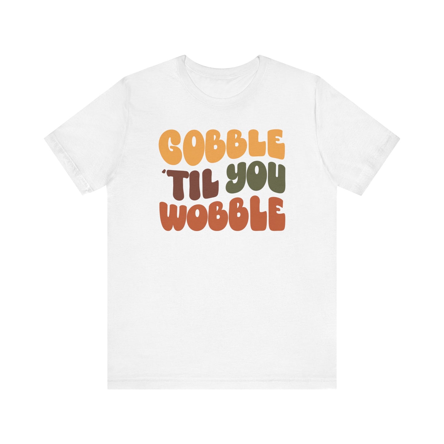 Gobble 'til you Wobble - Thanksgiving Short Sleeve Tee