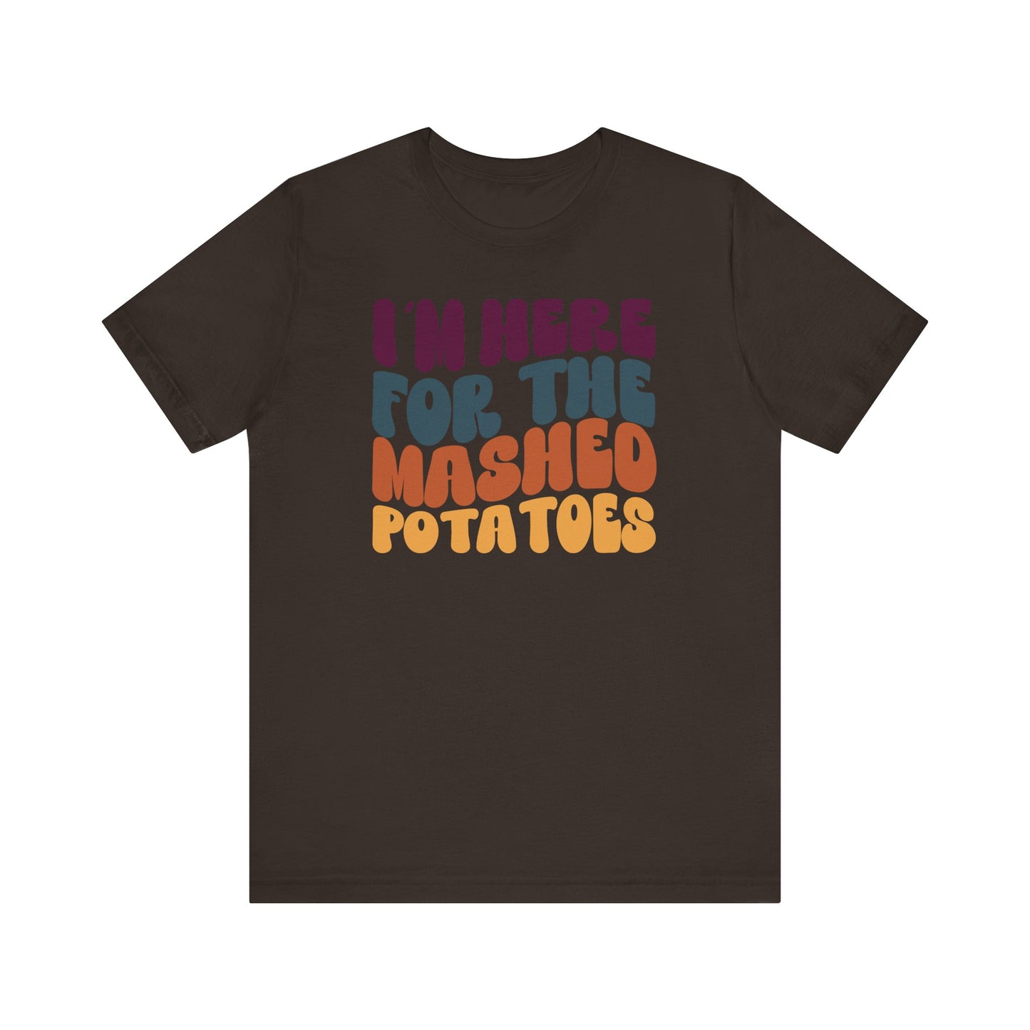 I'm here for the Mashed Potatoes - Thanksgiving Short Sleeve Tee