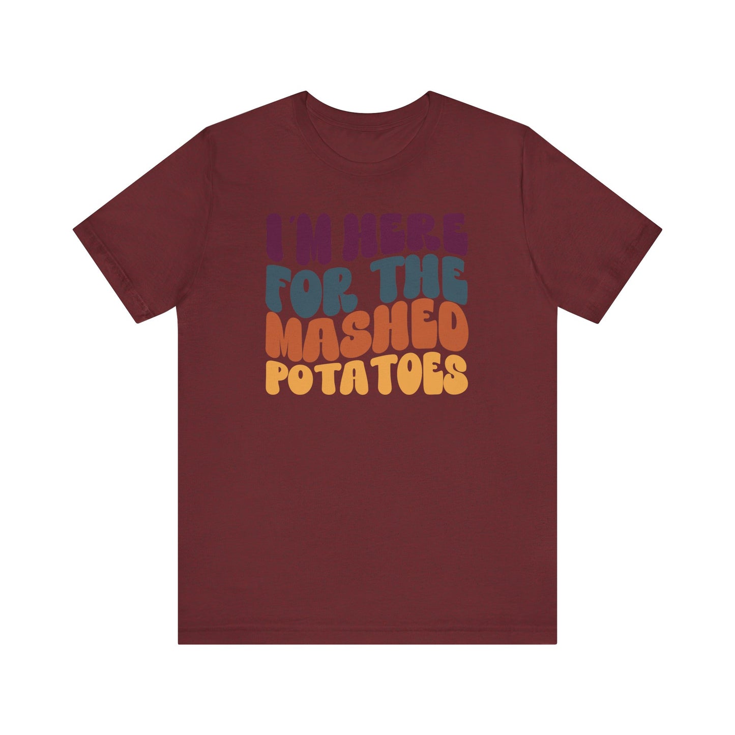 I'm here for the Mashed Potatoes - Thanksgiving Short Sleeve Tee