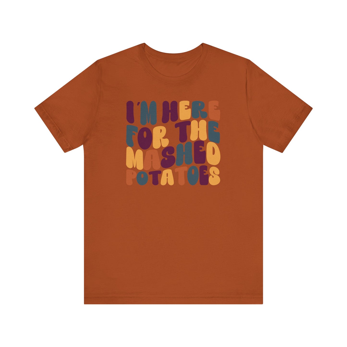 I'm here for the Mashed Potatoes - Thanksgiving Short Sleeve Tee