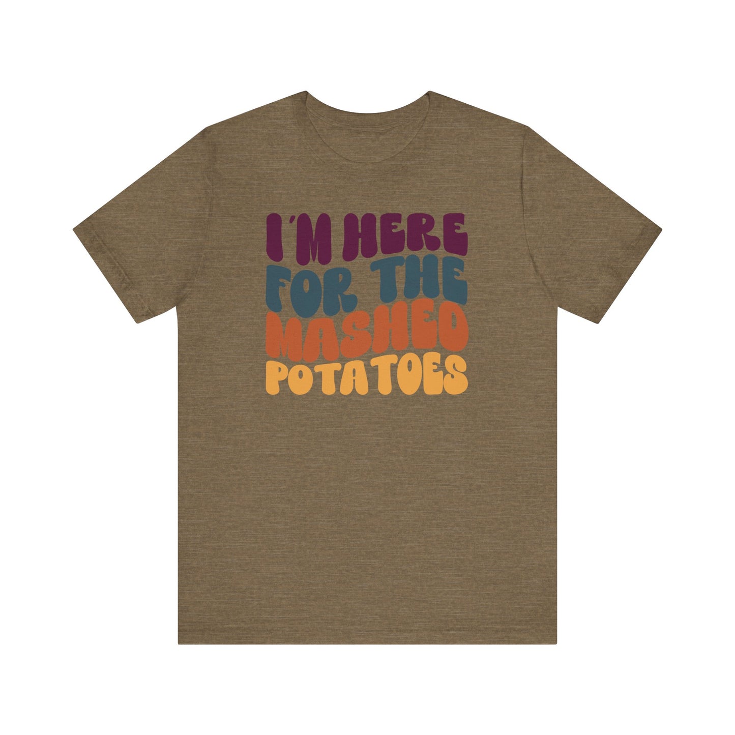 I'm here for the Mashed Potatoes - Thanksgiving Short Sleeve Tee