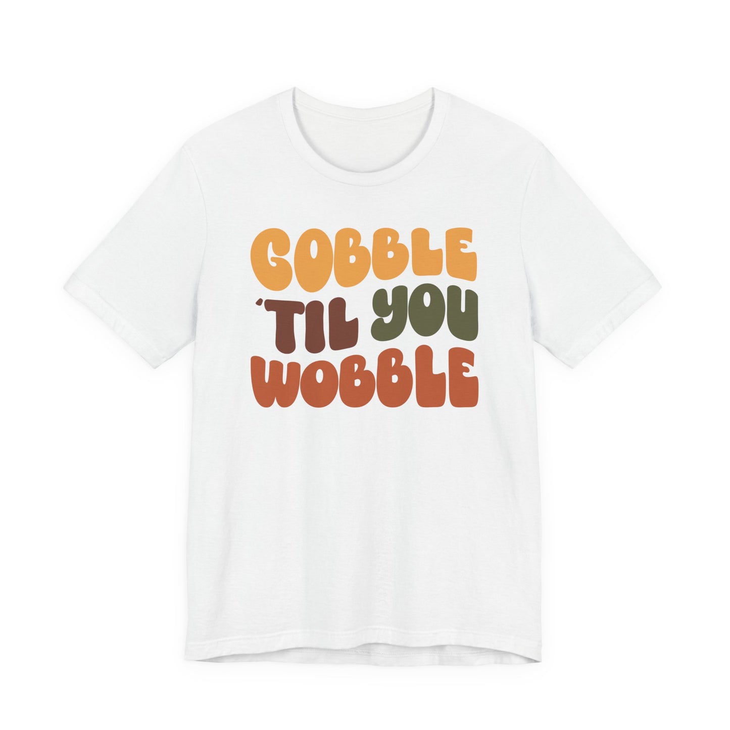 Gobble 'til you Wobble - Thanksgiving Short Sleeve Tee