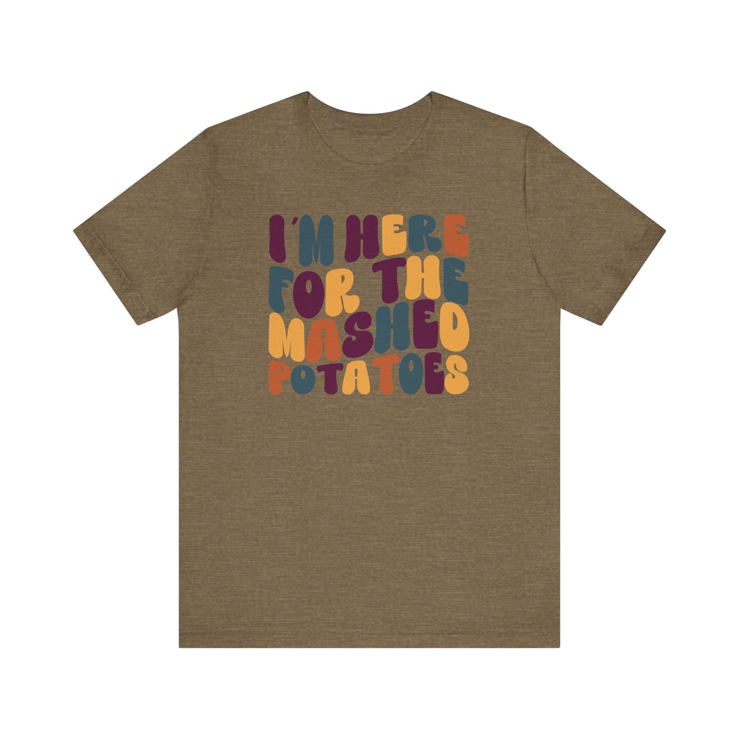 I'm here for the Mashed Potatoes - Thanksgiving Short Sleeve Tee