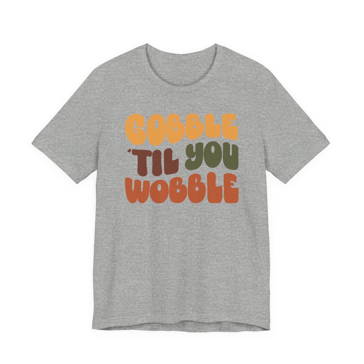 Gobble 'til you Wobble - Thanksgiving Short Sleeve Tee