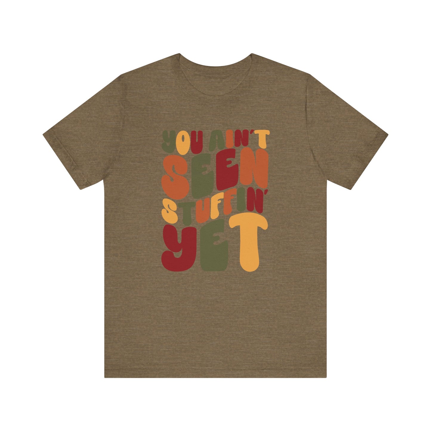 You Ain't Seen Stuffin' Yet - Thanksgiving Short Sleeve Tee