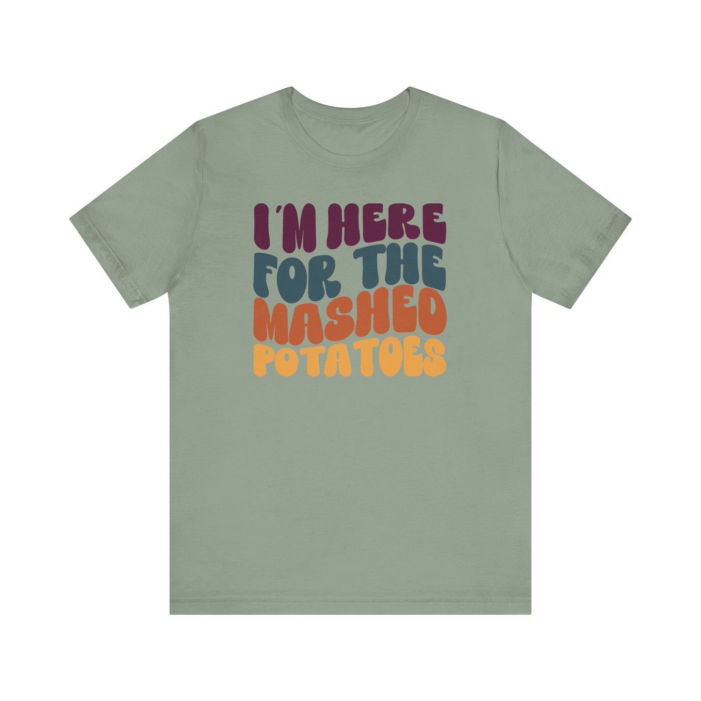 I'm here for the Mashed Potatoes - Thanksgiving Short Sleeve Tee