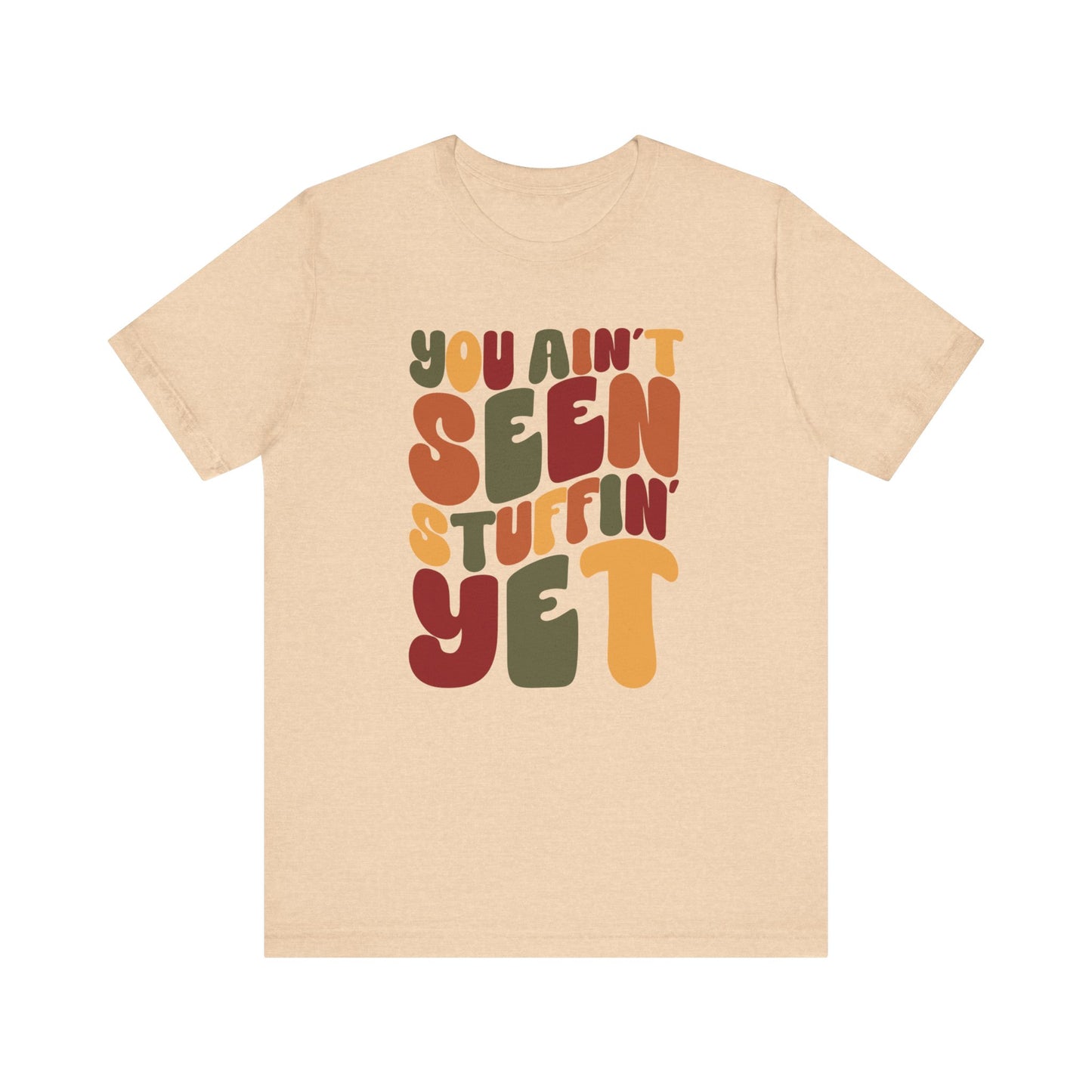You Ain't Seen Stuffin' Yet - Thanksgiving Short Sleeve Tee