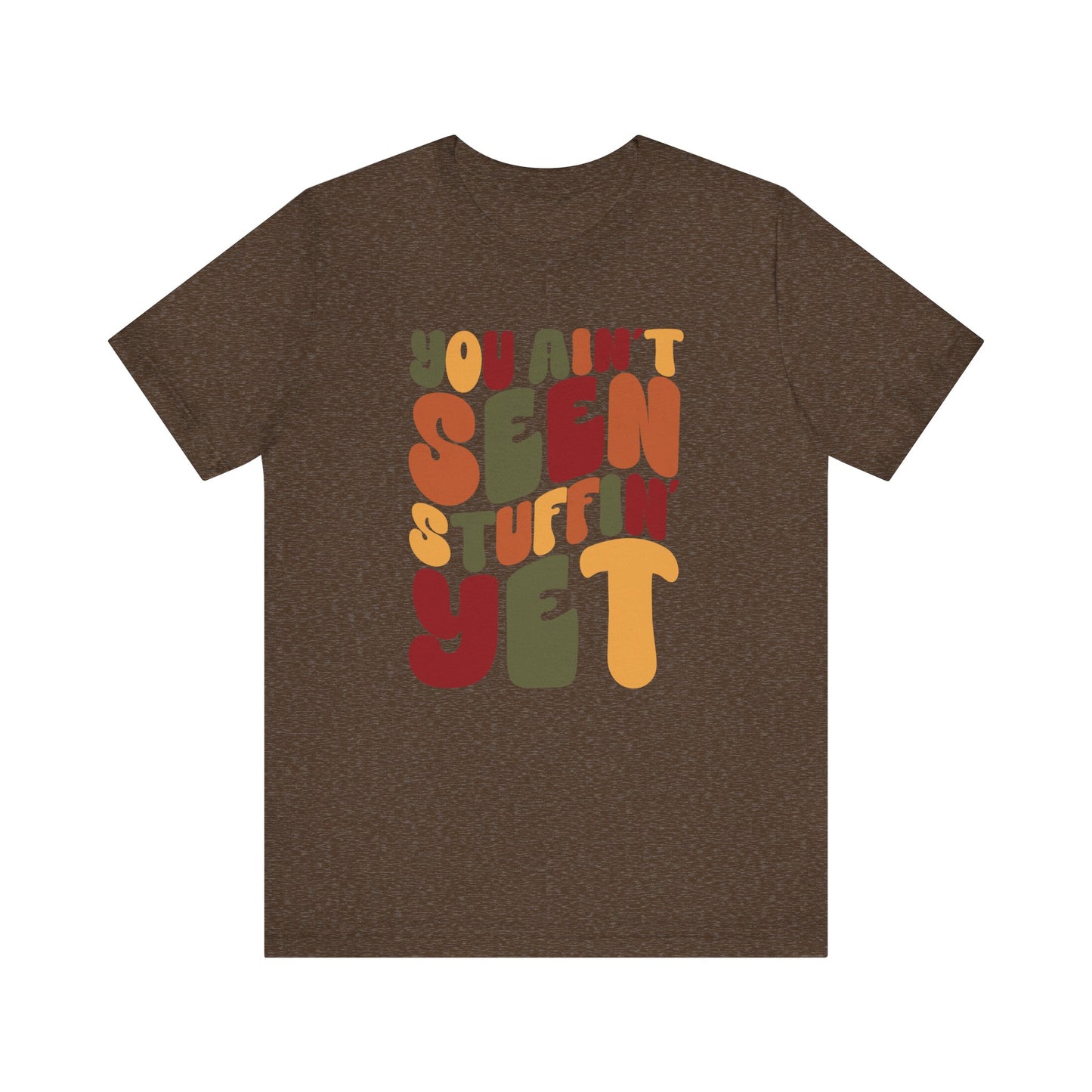 You Ain't Seen Stuffin' Yet - Thanksgiving Short Sleeve Tee