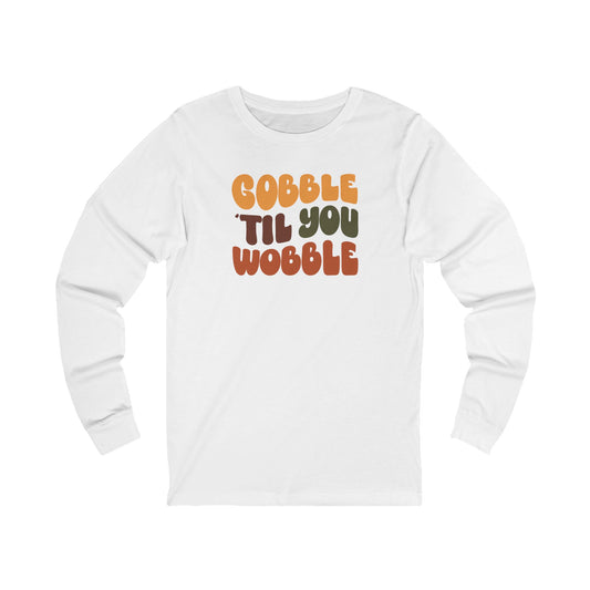 Gobble til you Wobble - Thanksgiving Long Sleeve Tee
