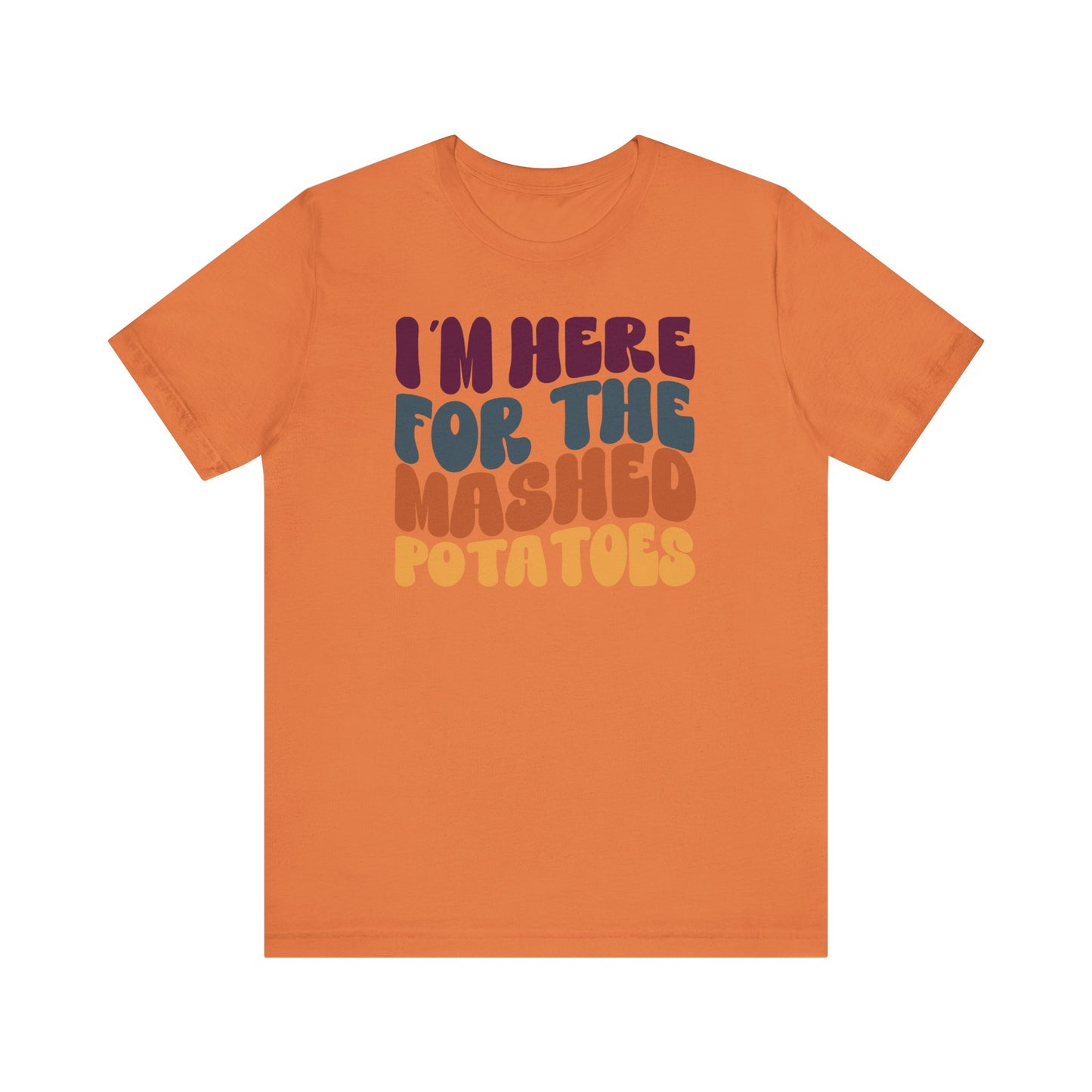 I'm here for the Mashed Potatoes - Thanksgiving Short Sleeve Tee