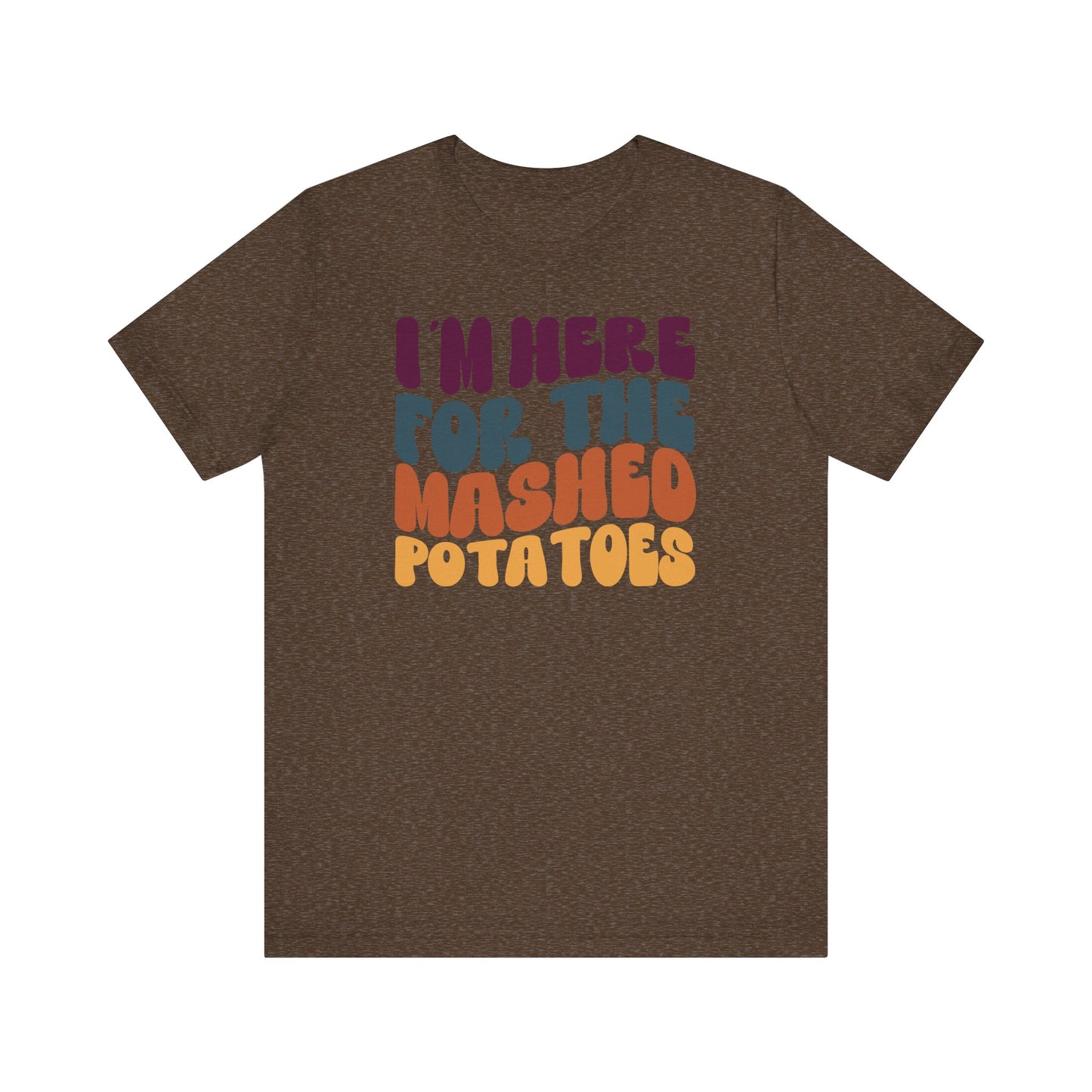 I'm here for the Mashed Potatoes - Thanksgiving Short Sleeve Tee