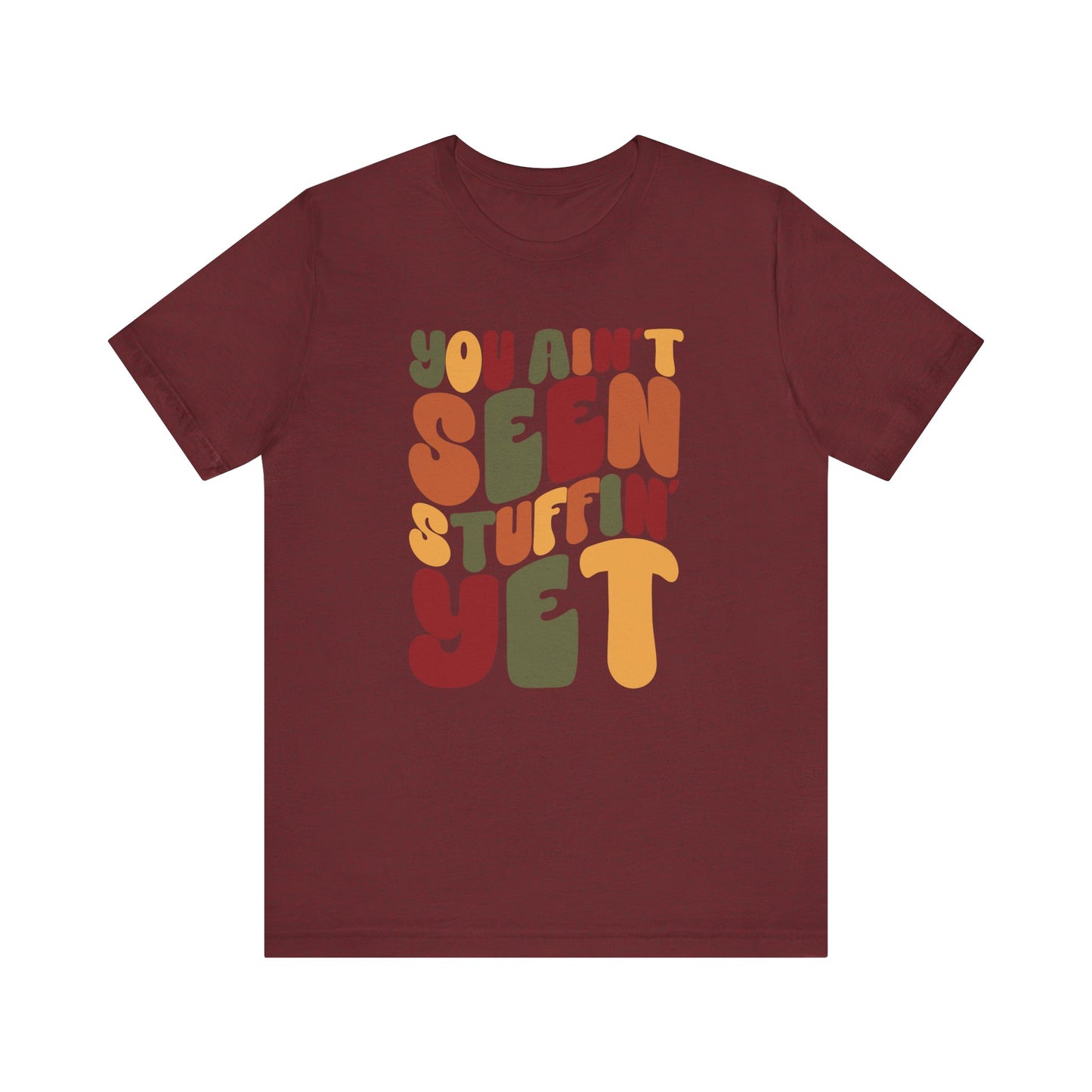 You Ain't Seen Stuffin' Yet - Thanksgiving Short Sleeve Tee