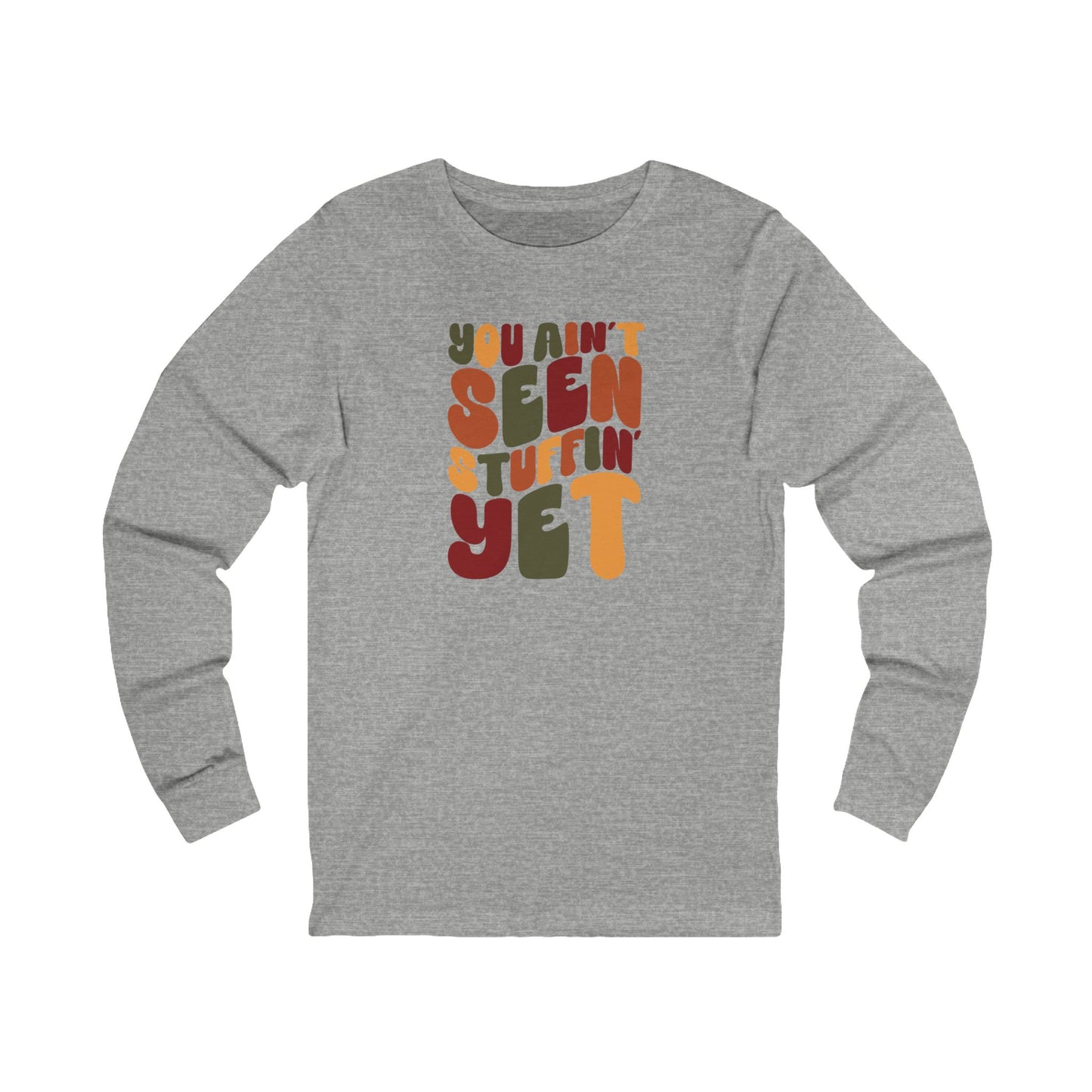 You Ain't Seen Stuffin' Yet - Thanksgiving Long Sleeve Tee