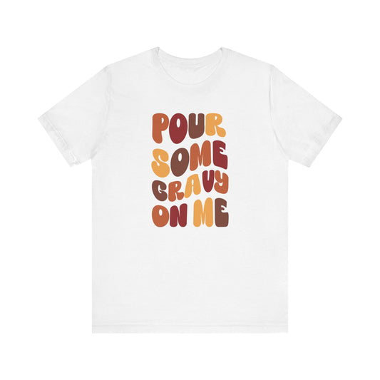 Pour some Gravy on Me - Thanksgiving Short Sleeve Tee