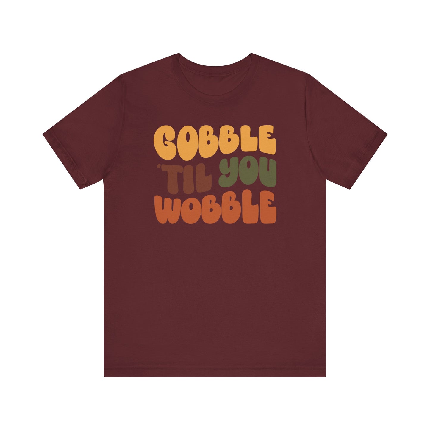 Gobble 'til you Wobble - Thanksgiving Short Sleeve Tee