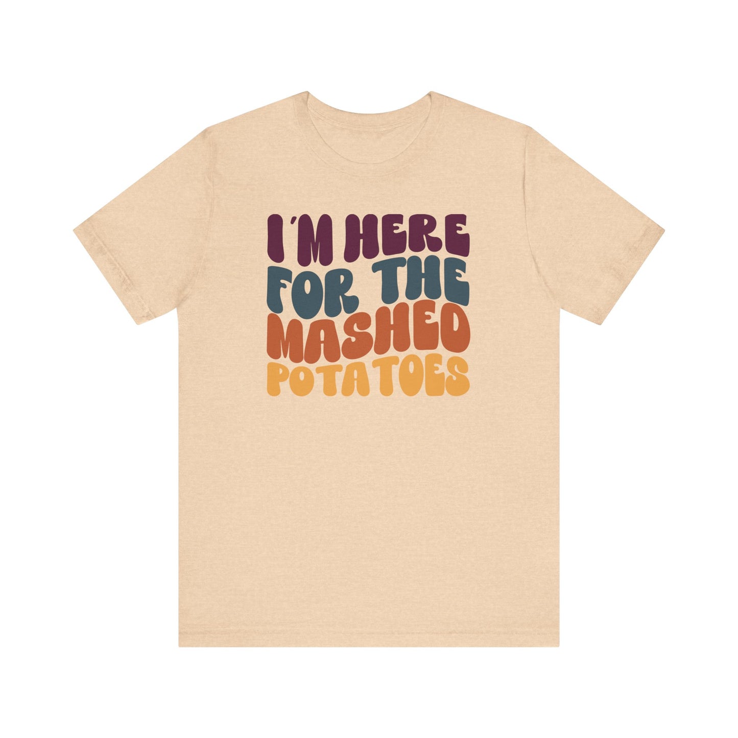 I'm here for the Mashed Potatoes - Thanksgiving Short Sleeve Tee