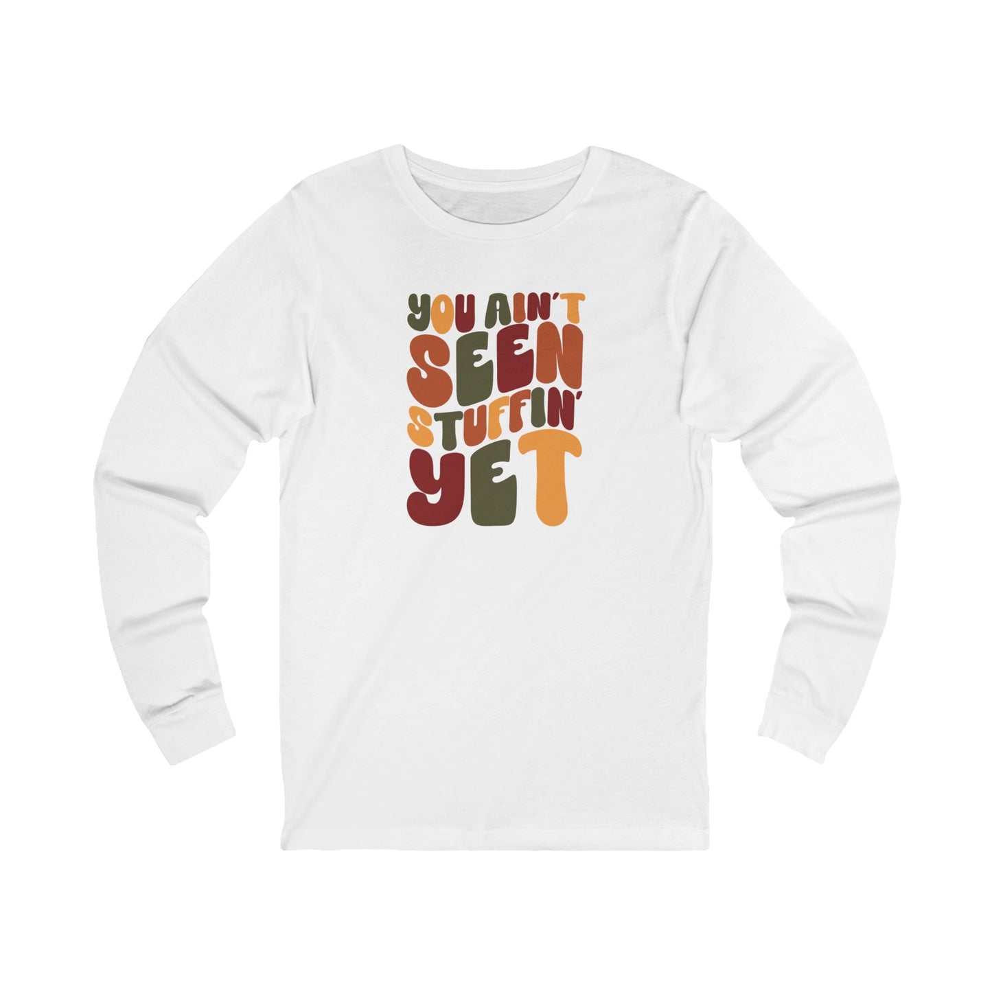 You Ain't Seen Stuffin' Yet - Thanksgiving Long Sleeve Tee