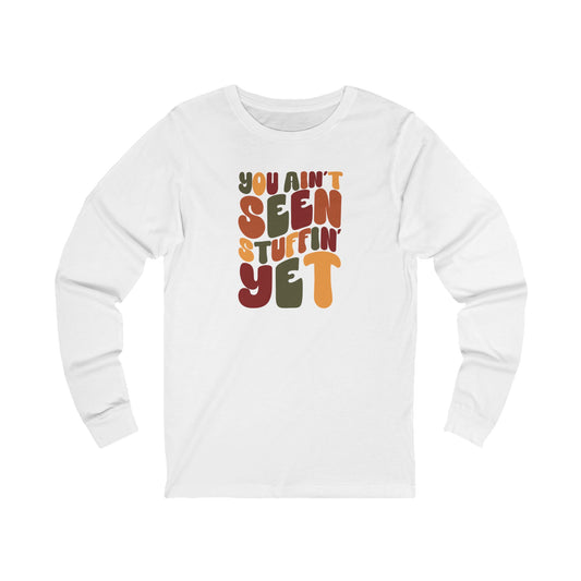 You Ain't Seen Stuffin' Yet - Thanksgiving Long Sleeve Tee