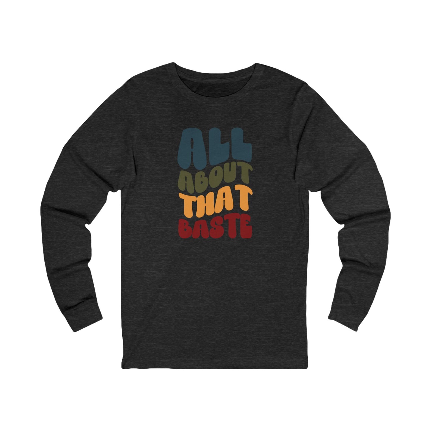 All About that Baste - Thanksgiving Long Sleeve Tee