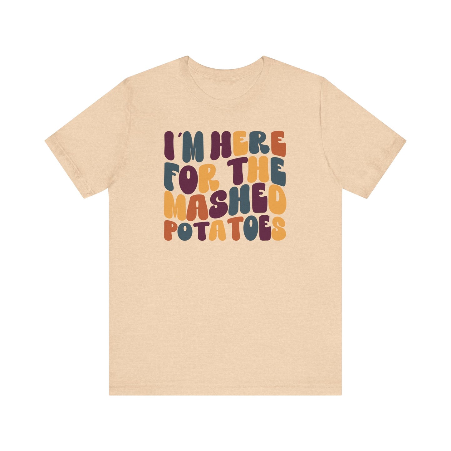 I'm here for the Mashed Potatoes - Thanksgiving Short Sleeve Tee