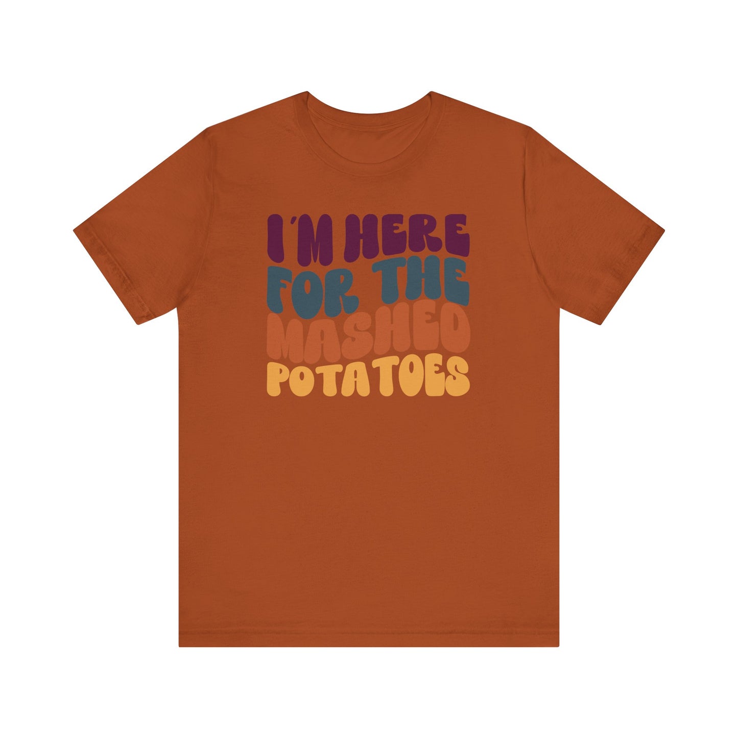 I'm here for the Mashed Potatoes - Thanksgiving Short Sleeve Tee