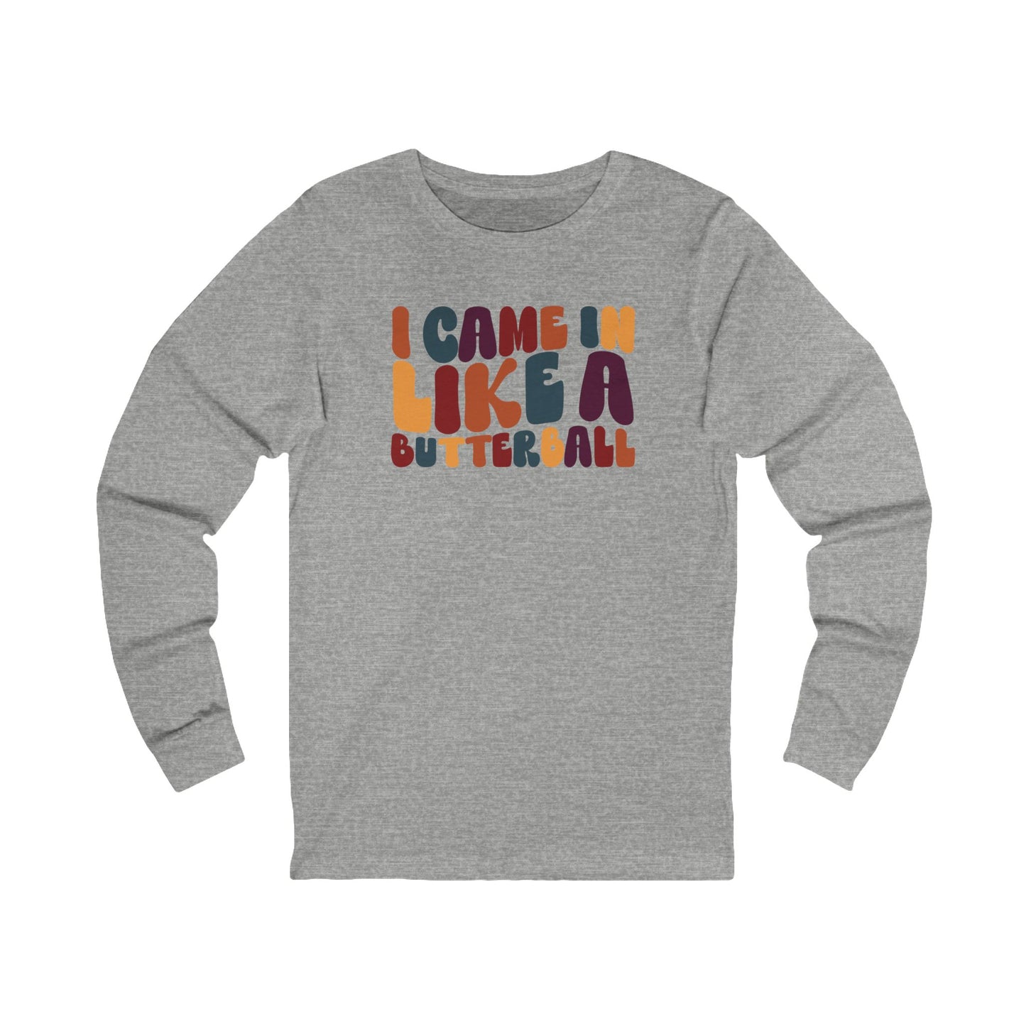 I Came in Like a Butterball - Thanksgiving Long Sleeve Tee