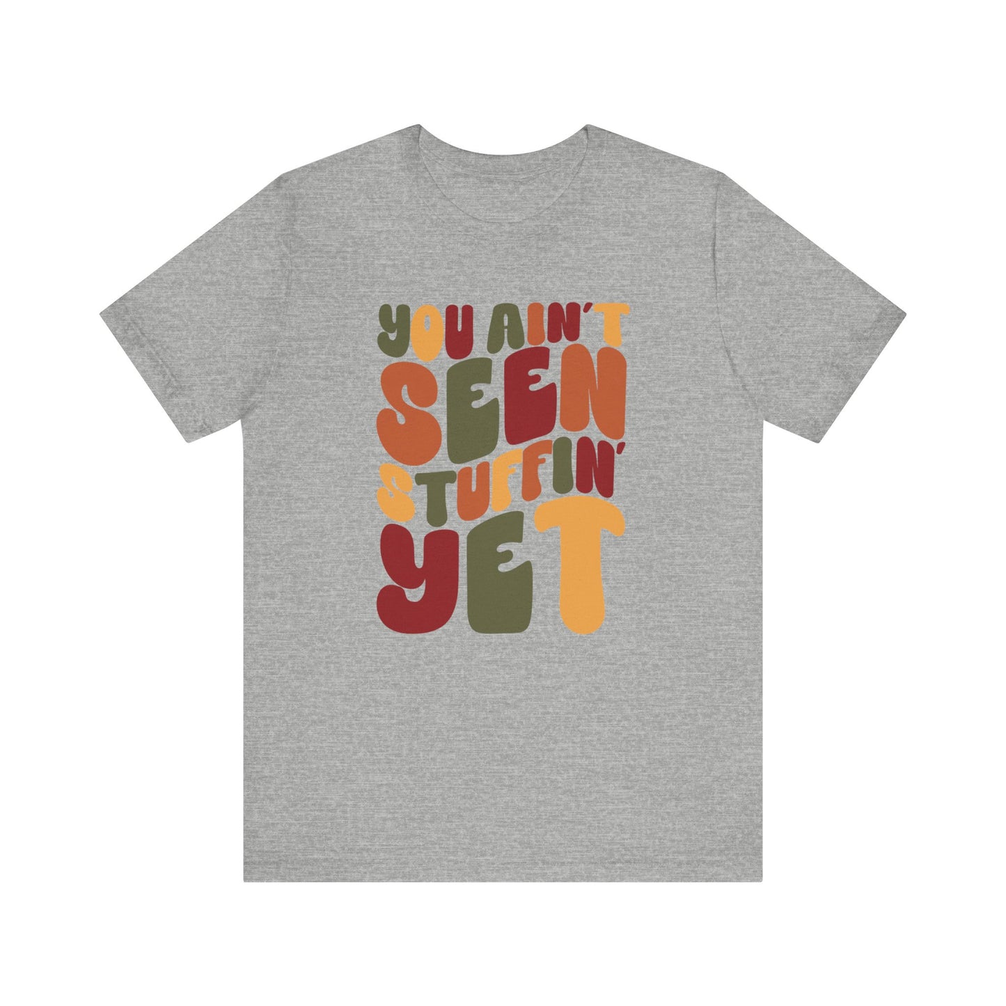 You Ain't Seen Stuffin' Yet - Thanksgiving Short Sleeve Tee