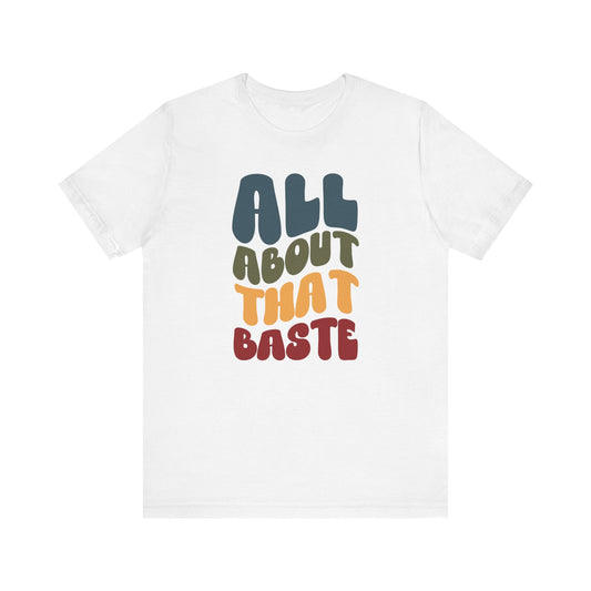 All About that Baste - Thanksgiving Short Sleeve Tee