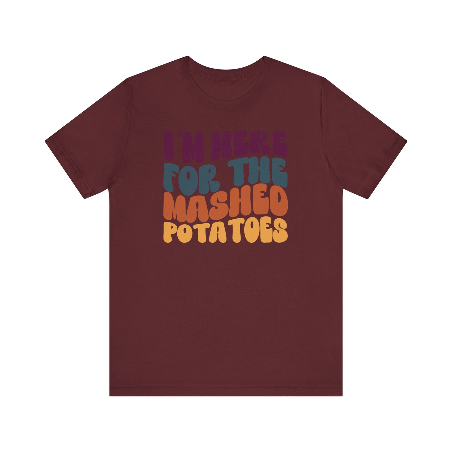 I'm here for the Mashed Potatoes - Thanksgiving Short Sleeve Tee