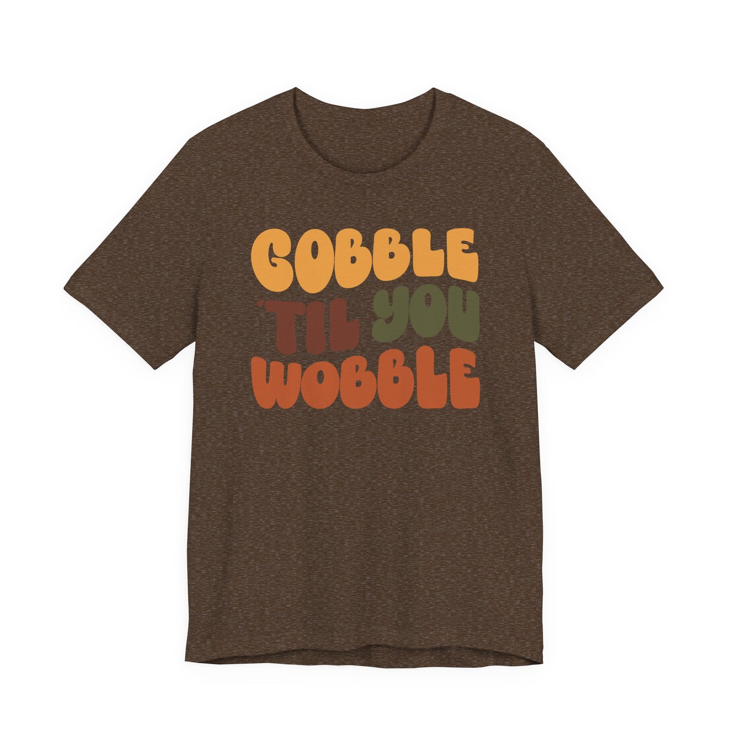 Gobble 'til you Wobble - Thanksgiving Short Sleeve Tee