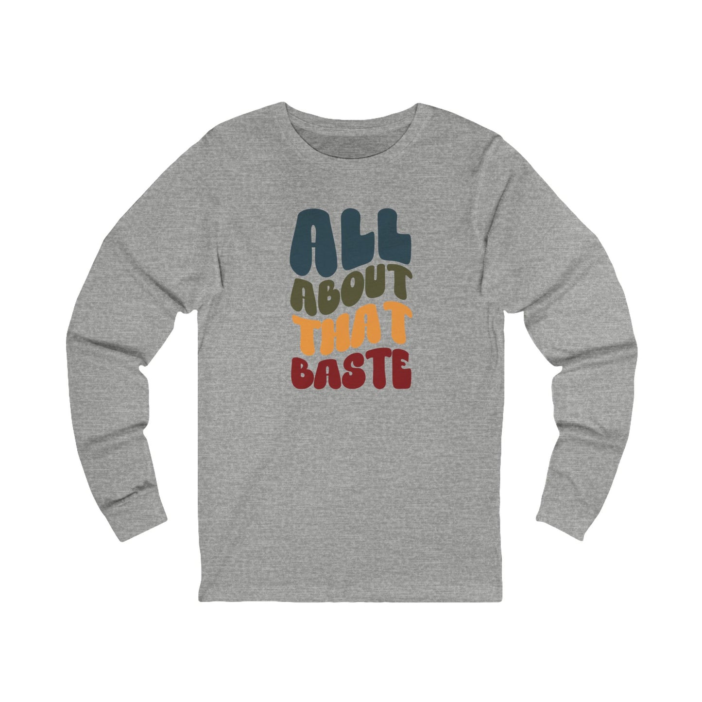 All About that Baste - Thanksgiving Long Sleeve Tee